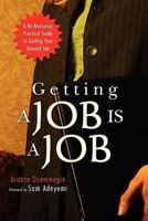 Getting a Job Is a Job: A No-Nonsense Practical Guide to Getting Your Desired Job 1439226075 Book Cover
