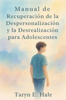 Manual de recuperación de la despersonalización y la desrealización para adolescentes: Manual paso a paso para controlar la ansiedad, los ataques de pánico y la desconexión emocional B0G3T5KKQ5 Book Cover