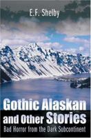 Gothic Alaskan and Other Stories: Bad Horror from the Dark Subcontinent 0595097510 Book Cover