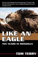 Like an Eagle: 10 Years in Mongolia 1495989232 Book Cover