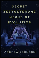 Secret Testosterone Nexus of Evolution: Reclaiming Strength, Drive, and the Modern Man B0FW4SWSLJ Book Cover