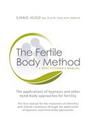 The Fertile Body Method: A Practitioner's Manual: The Applications of Hypnosis in Mind-body Approaches to Fertility 1845900960 Book Cover