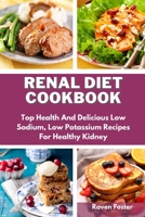 Renal Diet Cookbook: Top Health And Delicious Low Sodium, Low Potassium Recipes For Healthy Kidney 1801852685 Book Cover