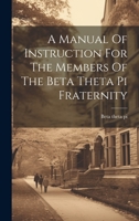 A Manual Of Instruction For The Members Of The Beta Theta Pi Fraternity 1022548379 Book Cover