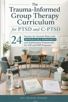 The Trauma-Informed Group Therapy Curriculum for PTSD and C-PTSD: 24 Session-by-Session Plans with Reproducible Worksheets and Stabilization Frameworks for IOP and PHP Programs (The Group Room) 1764782399 Book Cover