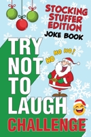 The Try Not to Laugh Challenge - Stocking Stuffer Edition: A Hilarious and Interactive Holiday Themed Joke Book Game for Kids - Silly One-Liners, ... and Girls Ages 6, 7, 8, 9, 10, 11, and 12 1951025229 Book Cover