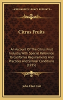 Citrus Fruits: An Account of the Citrus Fruit Industry, With Special Reference to California Requirements and Practices and Similar Conditions B0BM4Y8KDY Book Cover