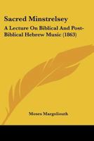 Sacred Minstrelsey: A Lecture On Biblical And Post-Biblical Hebrew Music 1120025931 Book Cover