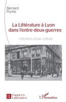 La Littérature à Lyon dans l'entre-deux-guerres: L'érosion d'une culture (Espaces Littéraires) (French Edition) 2343106908 Book Cover