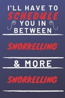 I'll Have To Schedule You In Between Snorkelling & More Snorkelling: Perfect Snorkelling Gift | Blank Lined Notebook Journal | 120 Pages 6 x 9 Format | Office Gag Humour and Banter 1653324856 Book Cover