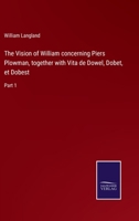 The Vision of William concerning Piers Plowman, together with Vita de Dowel, Dobet, et Dobest: Part 1 3752570709 Book Cover