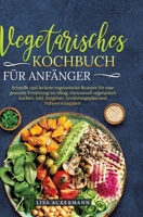 Vegetarisches Kochbuch für Anfänger: Schnelle und leckere vegetarische Rezepte für eine gesunde Ernährung im Alltag. Genussvoll vegetarisch kochen. ... und Nährwertangaben (German Edition) 3384346769 Book Cover