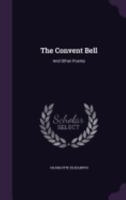 The Convent Bell: And Other Poems (Classic Reprint) 1437317901 Book Cover