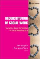 Reconstitution of Social Work: Towards a Moral Conception of Social Work Practice 9814280747 Book Cover