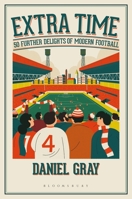 Extra Time: 50 Further Delights of Modern Football 1472980409 Book Cover
