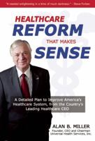 Health Care Reform that Makes Sense: A Detailed Plan to Improve the Health Care System by America's Leading Health Care CEO 0982139292 Book Cover