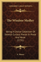 The Windsor Medley: Being a Choice Collection of Several Curious Pieces in Prose and Verse 1165650991 Book Cover