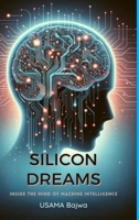 Silicon Dreams: Inside the Mind of Machine Intelligence 9694592291 Book Cover