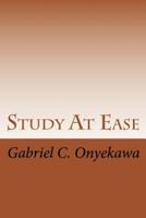 Study at Ease: How to Make Straight A's in Any Examination!!! 1497469163 Book Cover