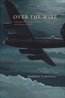 Over the Wire: A Canadian Pilot's Memoir of War and Survival as a POW 1118109686 Book Cover