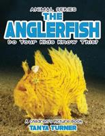 THE ANGLERFISH Do Your Kids Know This?: A Children's Picture Book (Amazing Creatures) (Volume 8) 1546570896 Book Cover