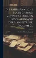 Die Kaufmännische Buchführung Zunächst Für Den Geschäftsgang Der Hansestädte, Volume 2... 1020427221 Book Cover