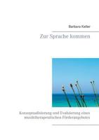 Zur Sprache kommen: Konzeptualisierung und Evaluierung eines musiktherapeutischen Förderangebotes 3732284719 Book Cover