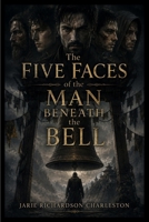 The Five Faces of the Man Beneath the Bell B0HJ6JCJ5V Book Cover