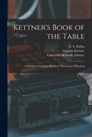 Kettner's Book of the Table: a Manual of Cookery, Practical, Theoretical, Historical 1013646118 Book Cover