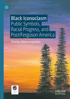 Black Iconoclasm: Public Symbols, Racial Progress, and Post/Ferguson America 3031669231 Book Cover