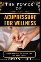 THE POWER OF ACUPRESSURE FOR WELLNESS: Simple Practices To Relieve Pain And Boost Energy B0FFSV2PLG Book Cover