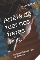 Arrêté de tuer nos frères noir.: listes de victimes tuer par la police . B0BMYCMFYX Book Cover
