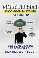 Smart Dozen: 12 Common Mistakes to Avoid in Life: Volume 12 (Smart Dozen: Essential Guides for Success Across Life’s Stages and Challenges) B0DTT22PGT Book Cover