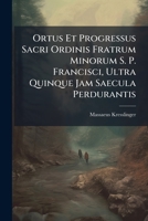 Ortus Et Progressus Sacri Ordinis Fratrum Minorum S. P. Francisci, Ultra Quinque Jam Saecula Perdurantis 1178951030 Book Cover