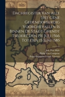 Dachregister Van Alle Het Gene Gedenckweerdig Voorghevallen Is Binnen De Stadt Ghendt Tsedert Den 15e Juli 1566 Tot Den 15 Juni 1585 1022425323 Book Cover