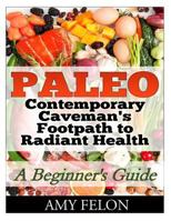 Paleo: A Beginner's Guide Contemporary Caveman's Footpath to Radiant Health 1499518498 Book Cover