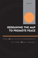 Redrawing the Map to Promote Peace: Territorial Dispute Management via Territorial Changes (Innovations in the Study of World Politics) 0739112864 Book Cover