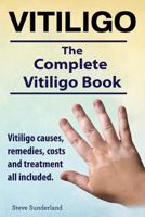 Vitiligo. Vitiligo Causes, Remedies, Costs and Treatment All Included. the Complete Vitiligo Book. 1910410845 Book Cover