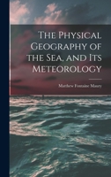 The Physical Geography of the Sea, and Its Meteorology 1985837471 Book Cover