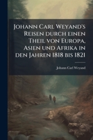 Johann Carl Weyand's Reisen Durch Einen Theil Von Europa, Asien Und Afrika In Den Jahren 1818 Bis 1821: Mit 6 Kupfern Der Denkwürdigsten Ansichten Von Jerusalem Und Bethlehem... 1270851845 Book Cover