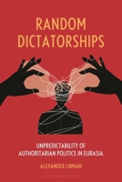 Random Dictatorships: Unpredictability of Authoritarian Politics in Eurasia B0HH9YB6W2 Book Cover
