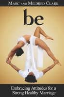 Be: Embracing Attitudes for a Strong Healthy Marriage 0578622432 Book Cover