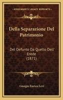 Della Separazione Del Patrimonio Del Defunto Da Quello Dell'erede E Specialmente Dei Rapporti Che Ne Risultano Tra I Creditori Del Defunto E Quelli Dell'erede 1149002786 Book Cover