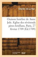 Oraison funèbre de Anne Jule. Eglise des révérends pères feüillans, Paris, 27 février 1709 2418279561 Book Cover