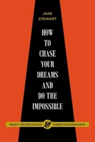 How to Chase Your Dreams and Do the Impossible: Reject the Status Quo  forge Your Own Path! 1098335368 Book Cover