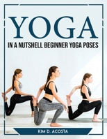 Yoga in a Nutshell: Beginner Yoga Poses 1804766941 Book Cover