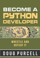 Become a Python Developer: Wrestle and Defeat It 0997326298 Book Cover