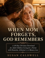 When Mom Forgets, God Remembers: A 30-Day Christian Devotional for Adult Children Caring for a Parent with Dementia, Alzheimer’s, or Memory Loss B0GZ96JWB9 Book Cover