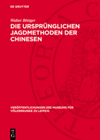 Die Ursprünglichen Jagdmethoden Der Chinesen: Nach Der Alten Chinesischen Literatur Und Einigen Paläographischen Schriftzeichen 3112720822 Book Cover