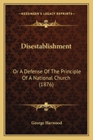 Disestablishment: Or A Defense Of The Principle Of A National Church 1164622366 Book Cover